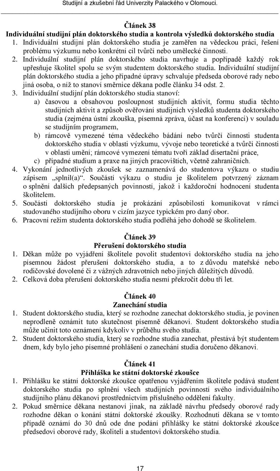 Individuální studijní plán doktorského studia navrhuje a popřípadě každý rok upřesňuje školitel spolu se svým studentem doktorského studia.