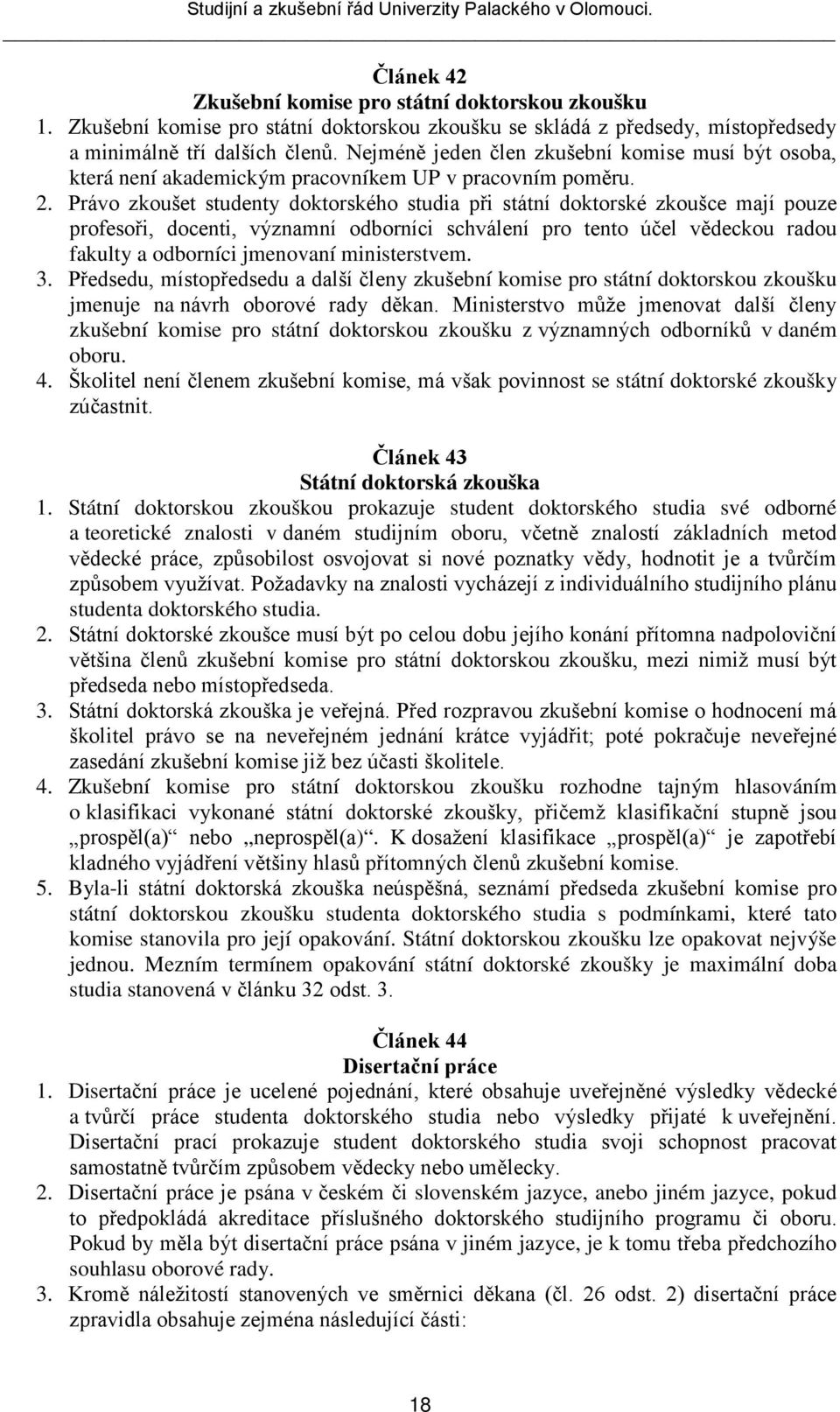 Právo zkoušet studenty doktorského studia při státní doktorské zkoušce mají pouze profesoři, docenti, významní odborníci schválení pro tento účel vědeckou radou fakulty a odborníci jmenovaní