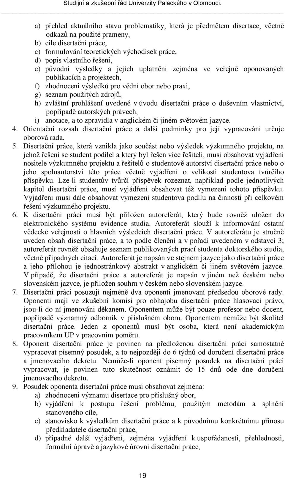 prohlášení uvedené v úvodu disertační práce o duševním vlastnictví, popřípadě autorských právech, i) anotace, a to zpravidla v anglickém či jiném světovém jazyce. 4.