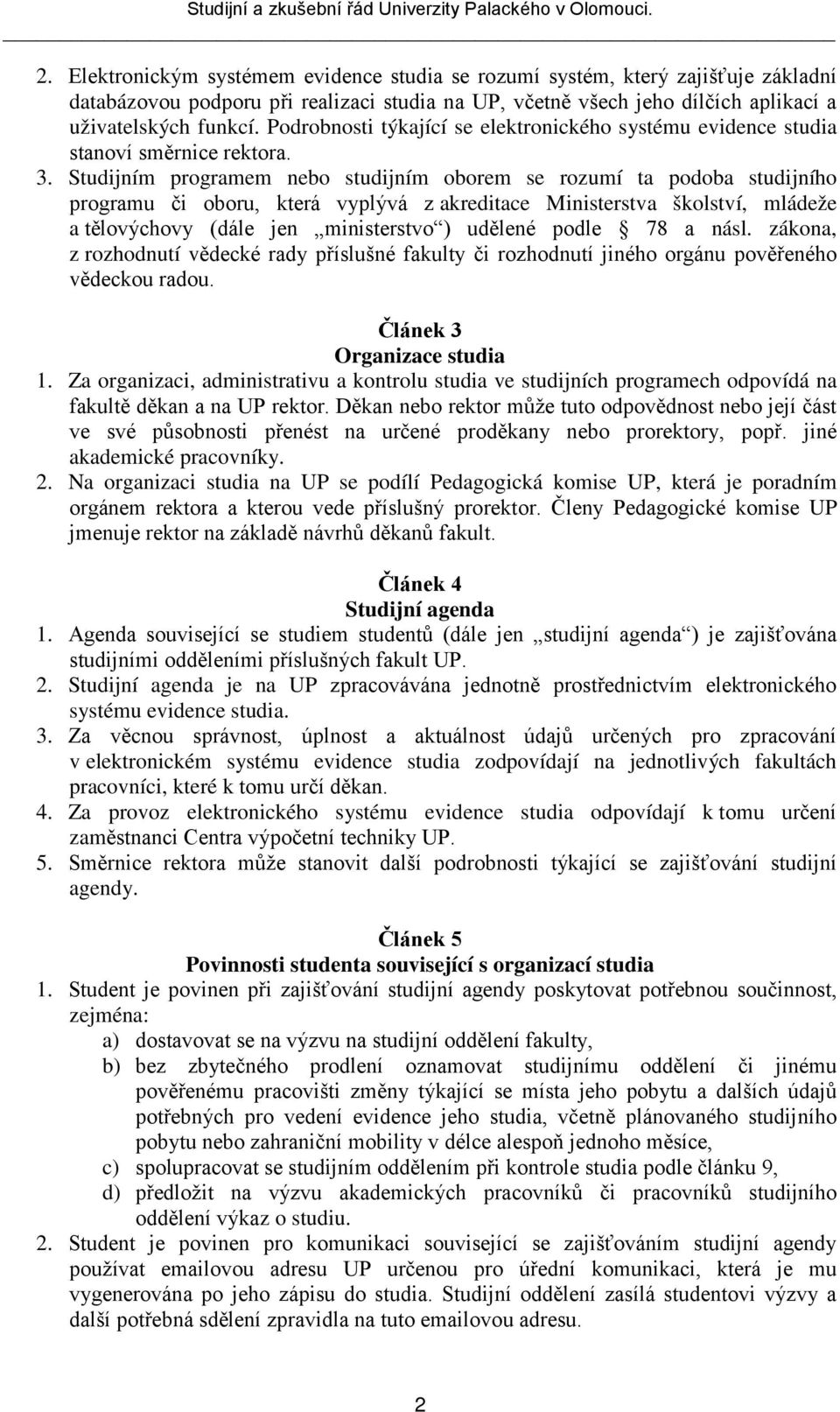 Studijním programem nebo studijním oborem se rozumí ta podoba studijního programu či oboru, která vyplývá z akreditace Ministerstva školství, mládeže a tělovýchovy (dále jen ministerstvo ) udělené