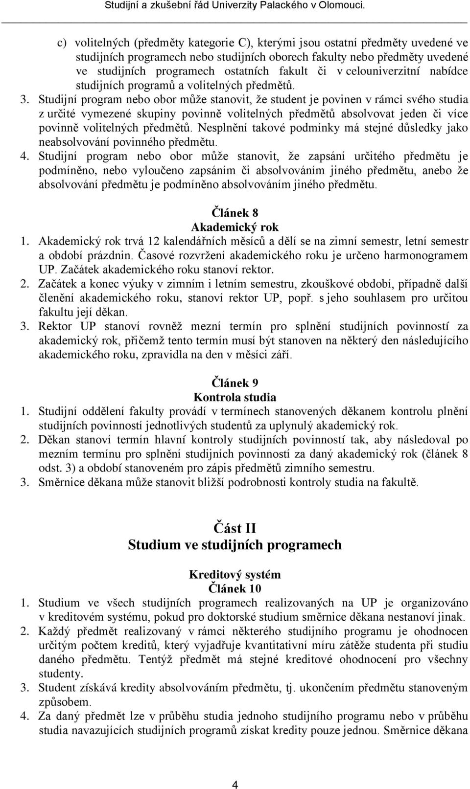 Studijní program nebo obor může stanovit, že student je povinen v rámci svého studia z určité vymezené skupiny povinně volitelných předmětů absolvovat jeden či více povinně volitelných předmětů.