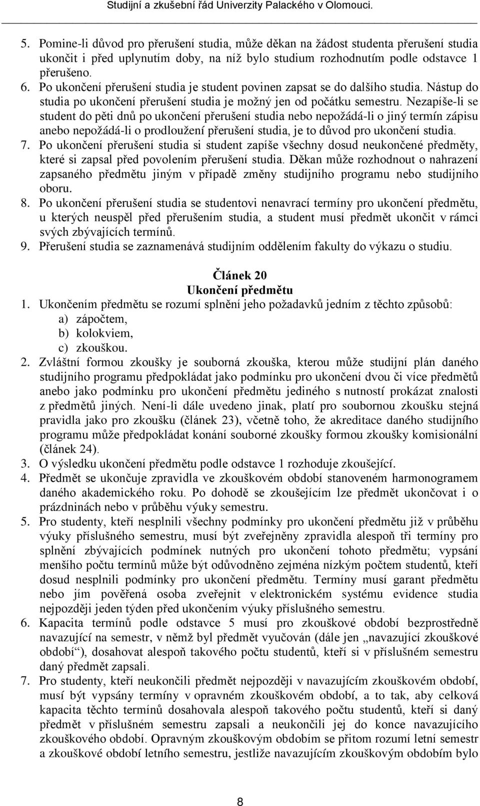 Nezapíše-li se student do pěti dnů po ukončení přerušení studia nebo nepožádá-li o jiný termín zápisu anebo nepožádá-li o prodloužení přerušení studia, je to důvod pro ukončení studia. 7.