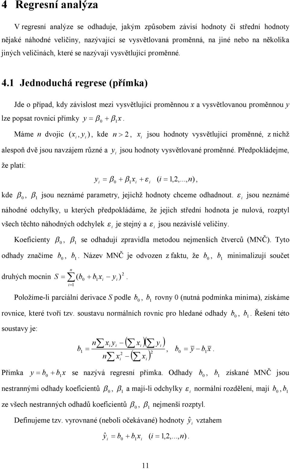 Máme n dvojc ( x, y ), kde n, x jsou hodnoty vysvětlující proměnné, z nchž alespoň dvě jsou navzájem různé a y jsou hodnoty vysvětlované proměnné. Předpokládejme, že platí: y 1x ( 1,,.