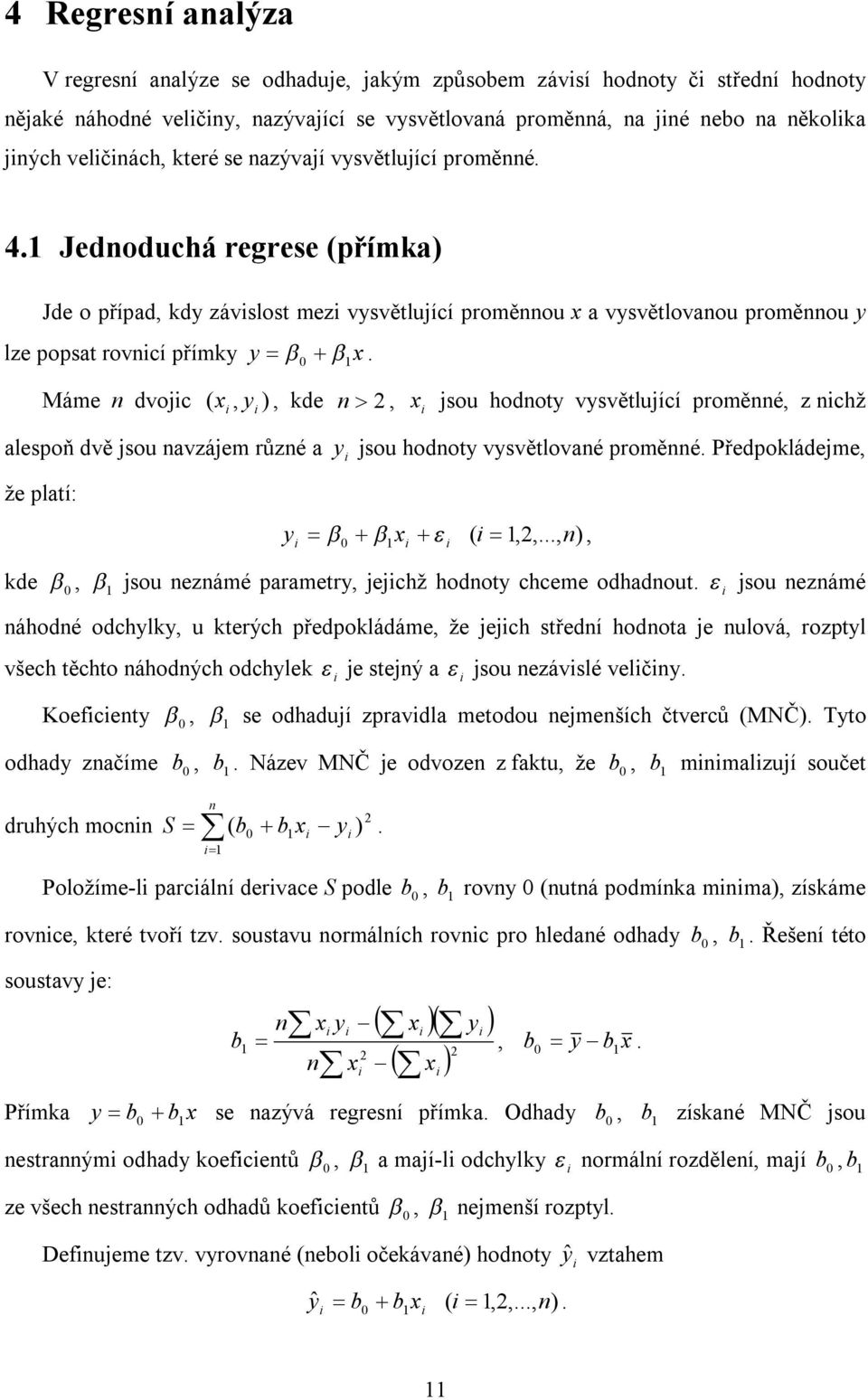 Máme n dvojc ( x, y ), kde n, x jsou hodnoty vysvětlující proměnné, z nchž alespoň dvě jsou navzájem různé a y jsou hodnoty vysvětlované proměnné. Předpokládejme, že platí: y 1x ( 1,,.