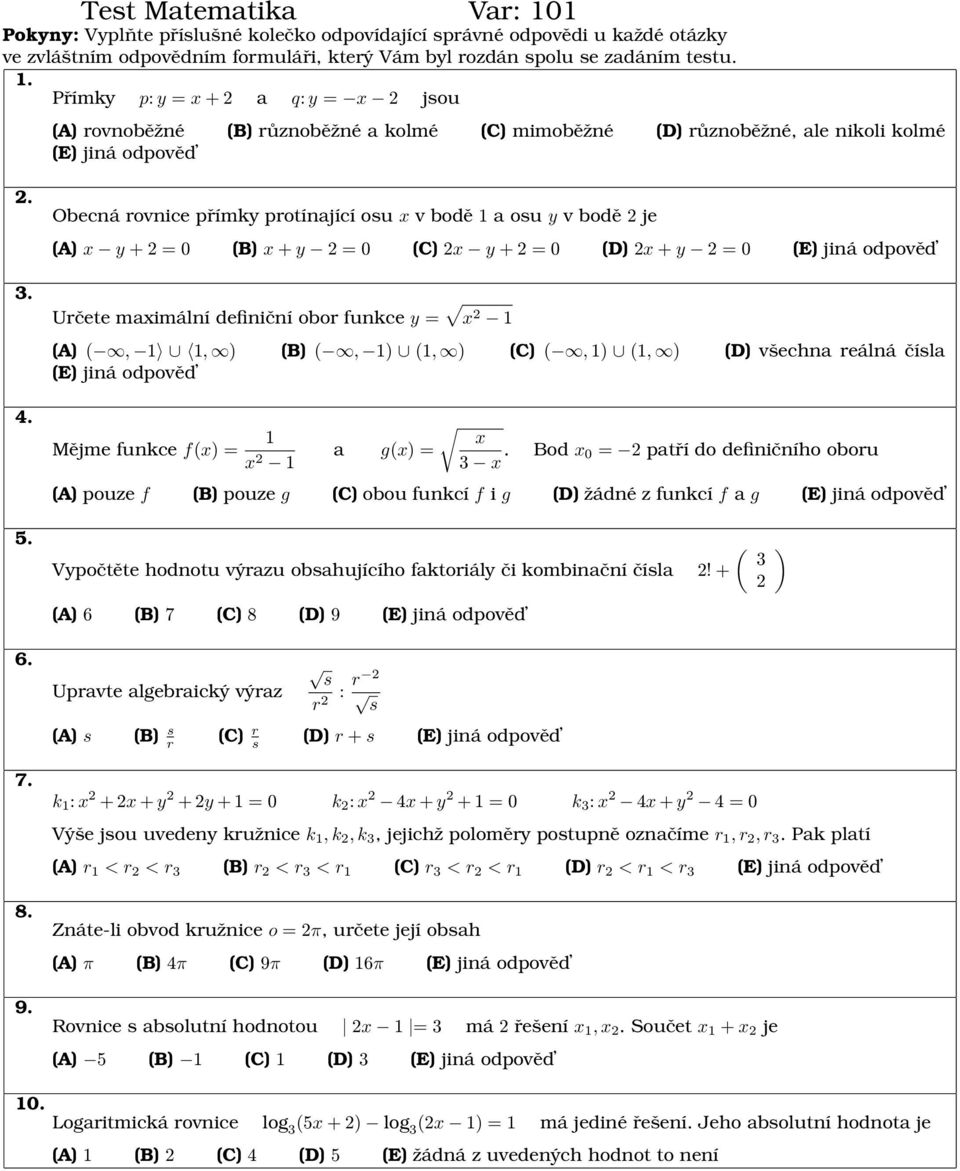 Obecná rovnice přímky protínající osu v bodě 1 a osu y v bodě 2 je (A) y + 2 = 0 (B) + y 2 = 0 (C) 2 y + 2 = 0 (D) 2 + y 2 = 0 Určete maimální definiční obor funkce y = 2 1 (A) (, 1 1, ) (B) (, 1)