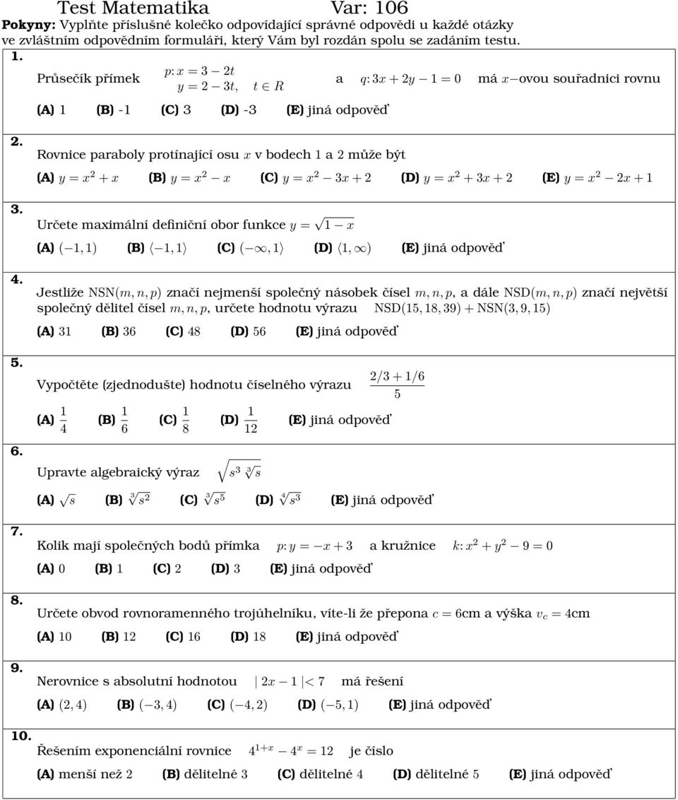 Rovnice paraboly protínající osu v bodech 1 a 2 může být (A) y = 2 + (B) y = 2 (C) y = 2 3 + 2 (D) y = 2 + 3 + 2 (E) y = 2 2 + 1 Určete maimální definiční obor funkce y = 1 (A) ( 1, 1) (B) 1, 1 (C)