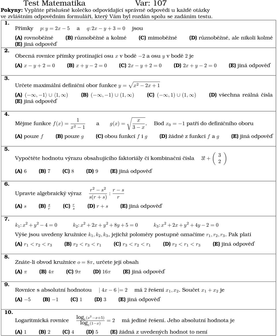 2 + y 2 = 0 3. 4. 5. Určete maimální definiční obor funkce y = 2 2 + 1 (A) (, 1 1, ) (B) (, 1) (1, ) (C) (, 1) (1, ) (D) všechna reálná čísla Mějme funkce f() = 1 2 1 a g() = 3.