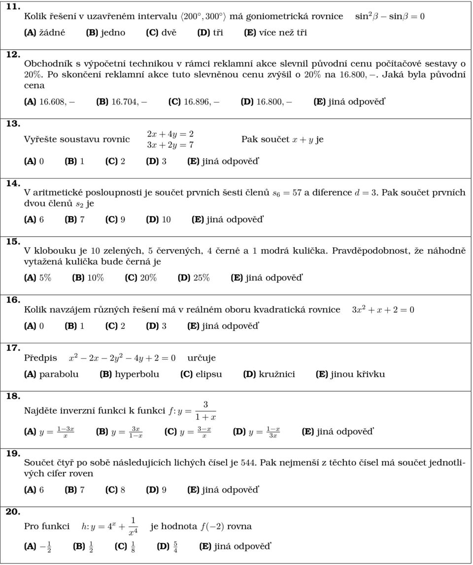 Po skončení reklamní akce tuto slevněnou cenu zvýšil o 20% na 16.800,. Jaká byla původní cena (A) 16.608, (B) 16.704, (C) 16.896, (D) 16.