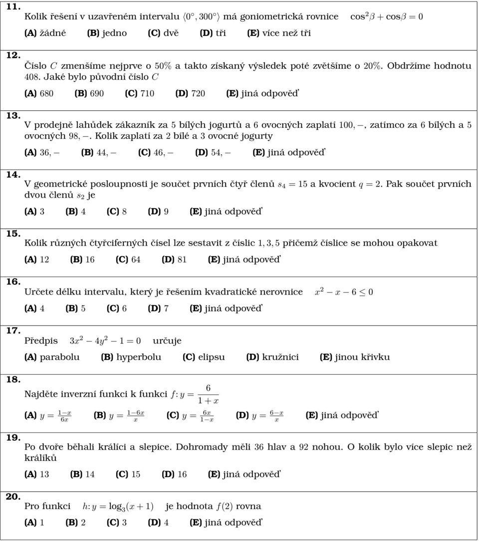 Jaké bylo původní číslo C (A) 680 (B) 690 (C) 710 (D) 720 V prodejně lahůdek zákazník za 5 bílých jogurtů a 6 ovocných zaplatí 100,, zatímco za 6 bílých a 5 ovocných 98,.