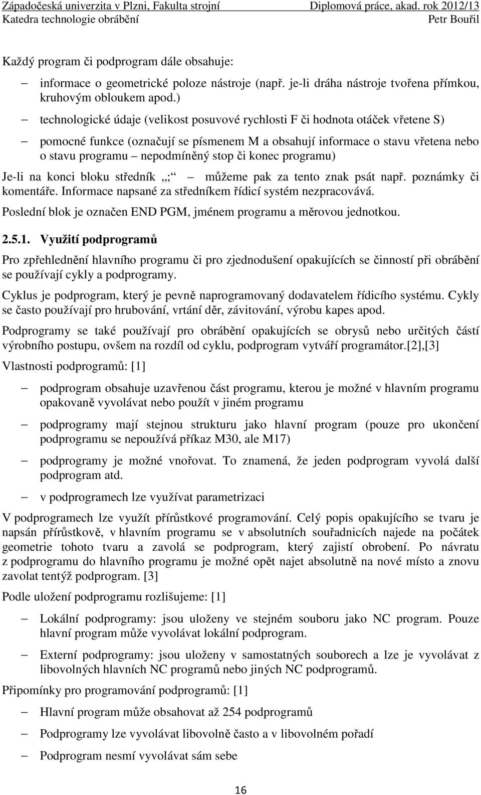 konec programu) Je-li na konci bloku středník ; můžeme pak za tento znak psát např. poznámky či komentáře. Informace napsané za středníkem řídicí systém nezpracovává.