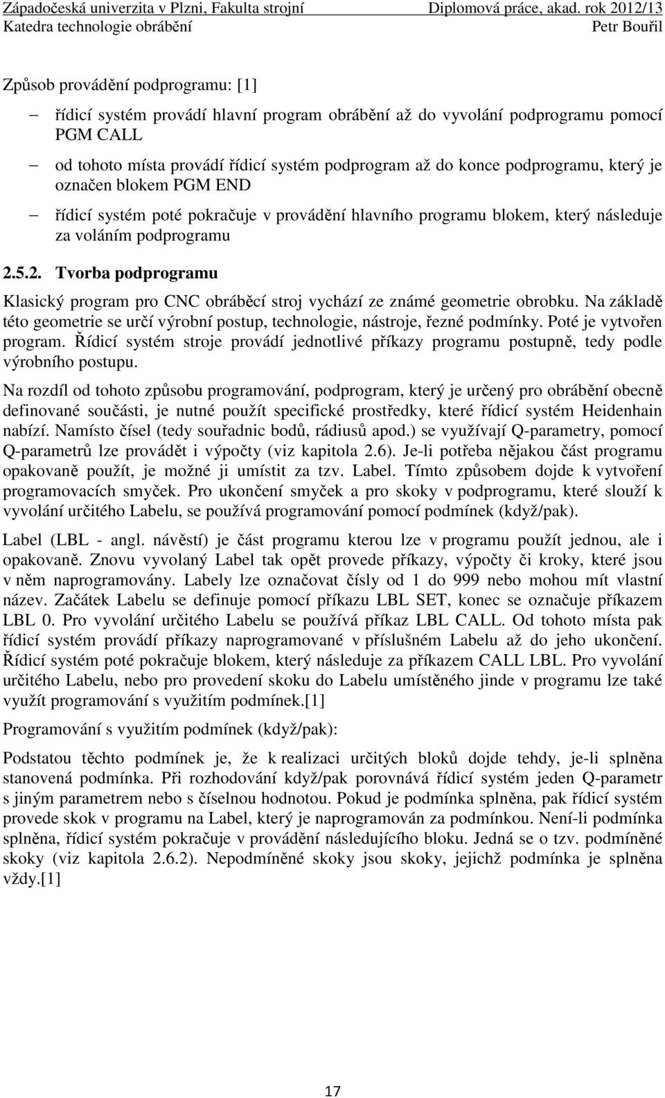 5.2. Tvorba podprogramu Klasický program pro CNC obráběcí stroj vychází ze známé geometrie obrobku. Na základě této geometrie se určí výrobní postup, technologie, nástroje, řezné podmínky.