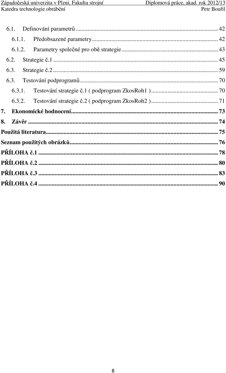 .. 70 6.3.2. Testování strategie č.2 ( podprogram ZkosRoh2 )... 71 7. Ekonomické hodnocení... 73 8. Závěr.