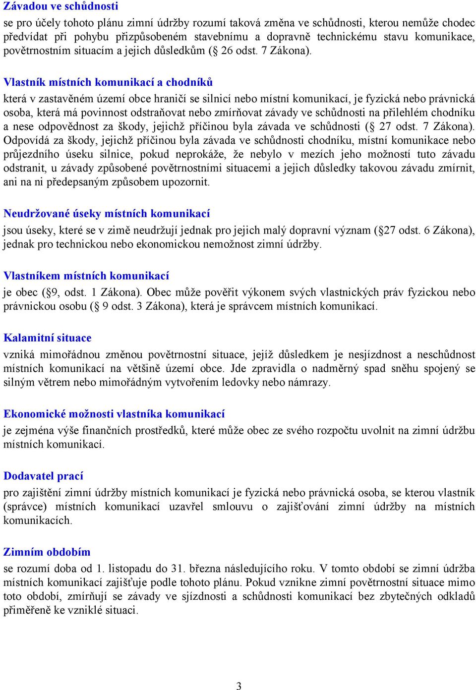 Vlastník místních komunikací a chodníků která v zastavěném území obce hraničí se silnicí nebo místní komunikací, je fyzická nebo právnická osoba, která má povinnost odstraňovat nebo zmírňovat závady