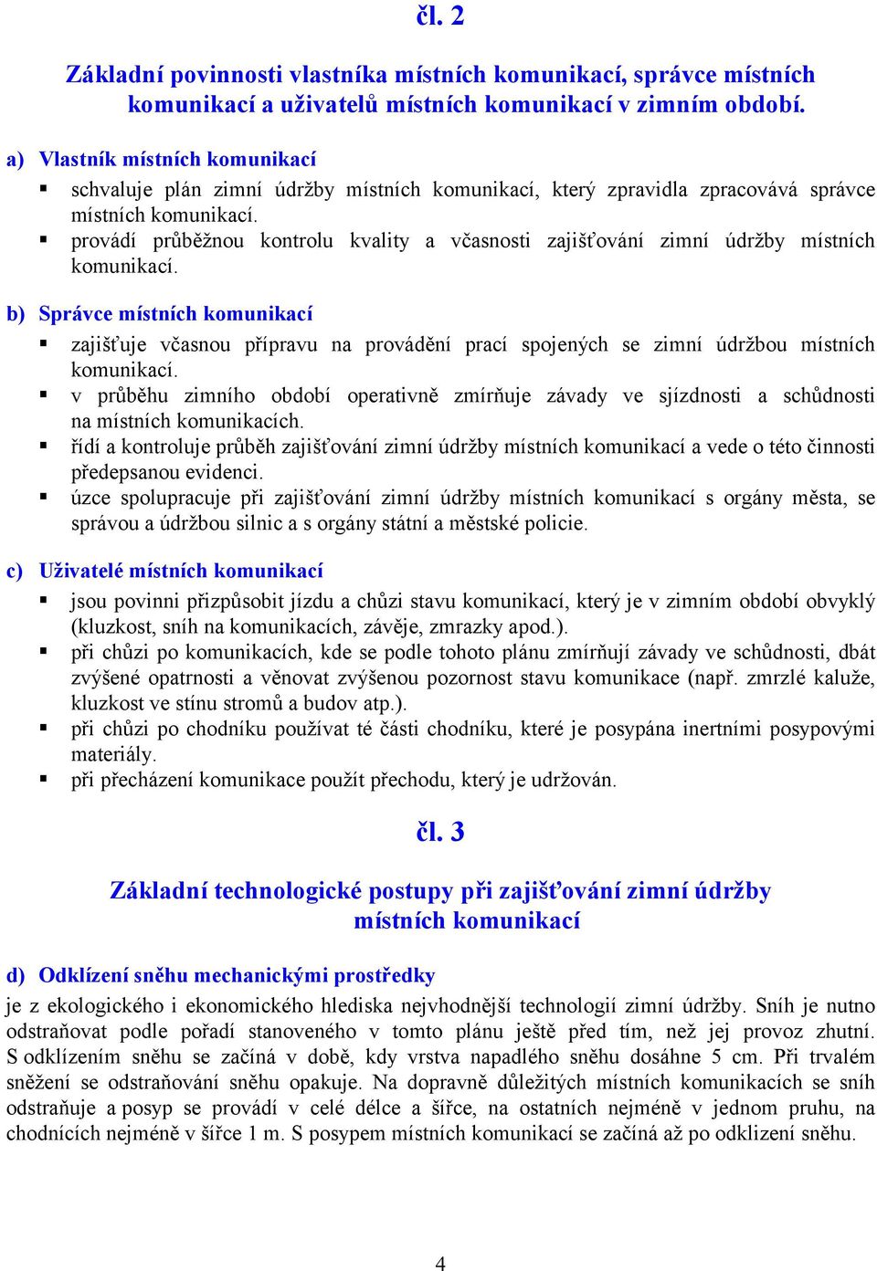 provádí průběžnou kontrolu kvality a včasnosti zajišťování zimní údržby místních komunikací.