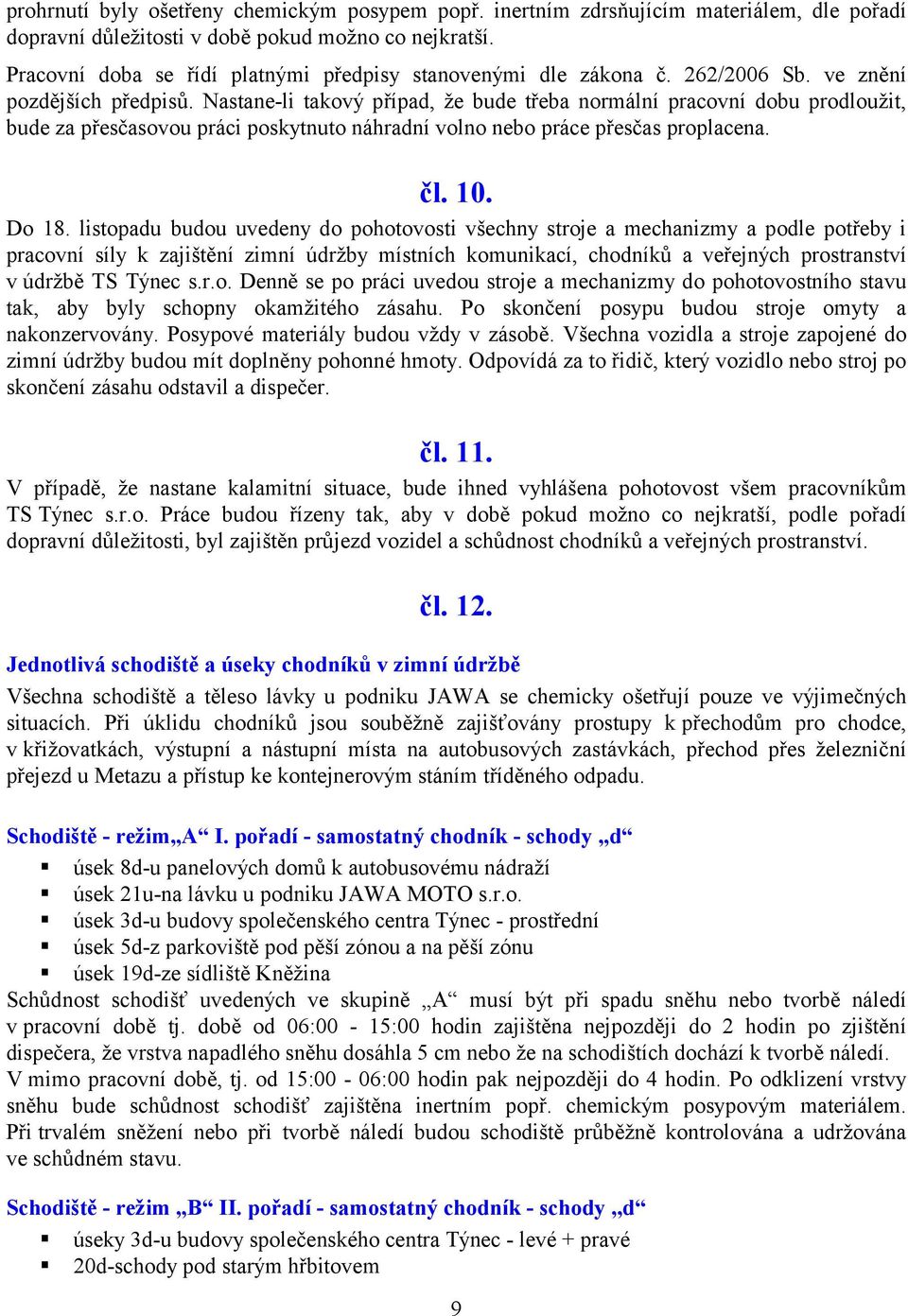 Nastane-li takový případ, že bude třeba normální pracovní dobu prodloužit, bude za přesčasovou práci poskytnuto náhradní volno nebo práce přesčas proplacena. čl. 10. Do 18.