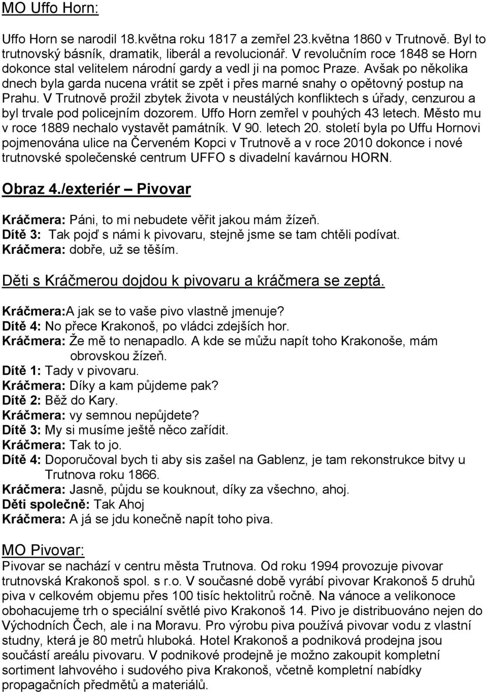 V Trutnově prožil zbytek života v neustálých konfliktech s úřady, cenzurou a byl trvale pod policejním dozorem. Uffo Horn zemřel v pouhých 43 letech. Město mu v roce 1889 nechalo vystavět památník.