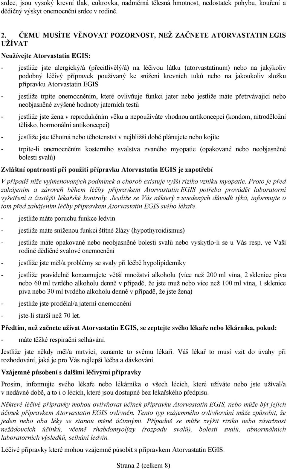 podobný léčivý přípravek používaný ke snížení krevních tuků nebo na jakoukoliv složku přípravku Atorvastatin EGIS - jestliže trpíte onemocněním, které ovlivňuje funkci jater nebo jestliže máte