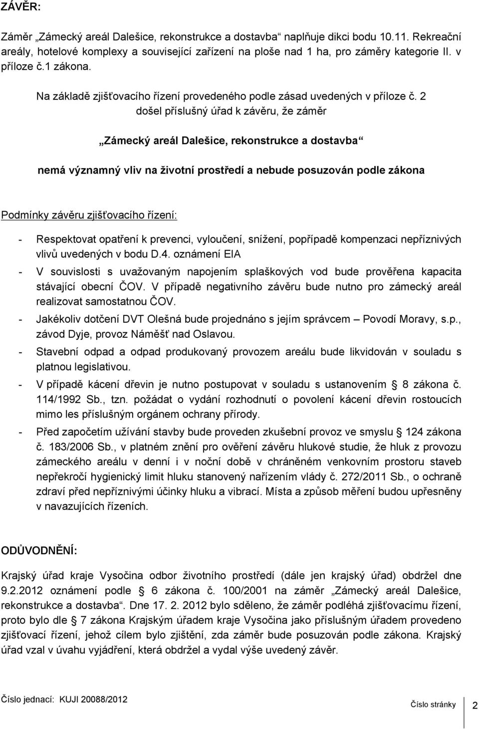 2 došel příslušný úřad k závěru, že záměr Zámecký areál Dalešice, rekonstrukce a dostavba nemá významný vliv na životní prostředí a nebude posuzován podle zákona Podmínky závěru zjišťovacího řízení: