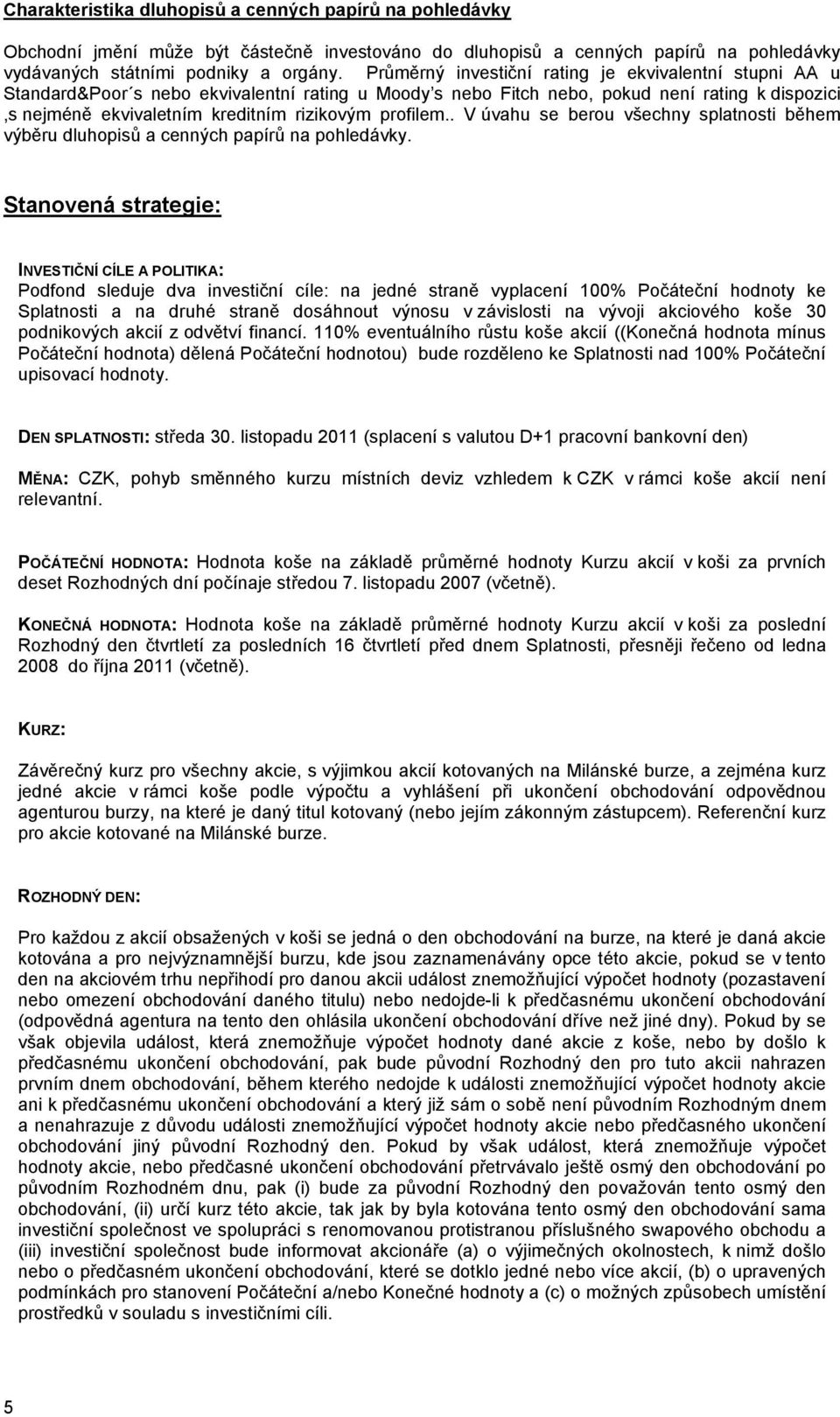 profilem.. V úvahu se berou všechny splatnosti během výběru dluhopisů a cenných papírů na pohledávky.