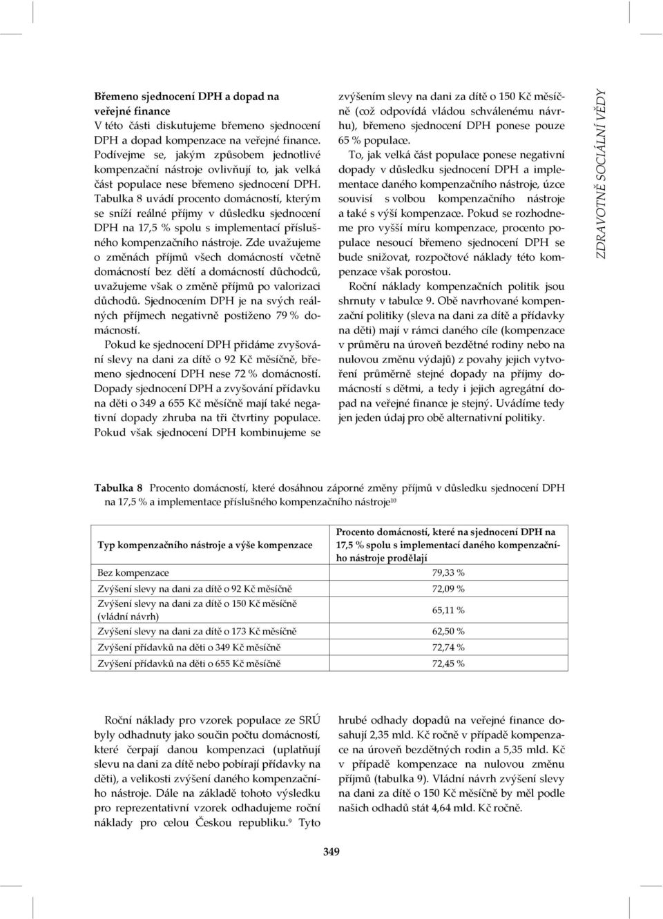 Tabulka 8 uvádí procento domácností, kterým se sníží reálné příjmy v důsledku sjednocení DPH na 17,5 % spolu s implementací příslušného kompenzačního nástroje.