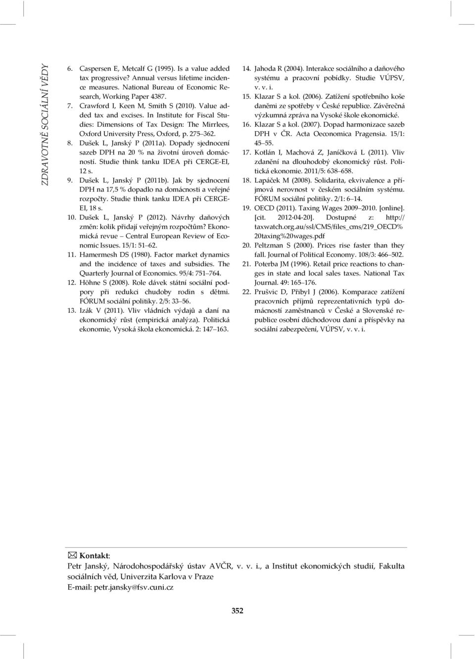 Dušek L, Janský P (2011a). Dopady sjednocení sazeb DPH na 20 % na životní úroveň domácností. Studie think tanku IDEA při CERGE EI, 12 s. 9. Dušek L, Janský P (2011b).