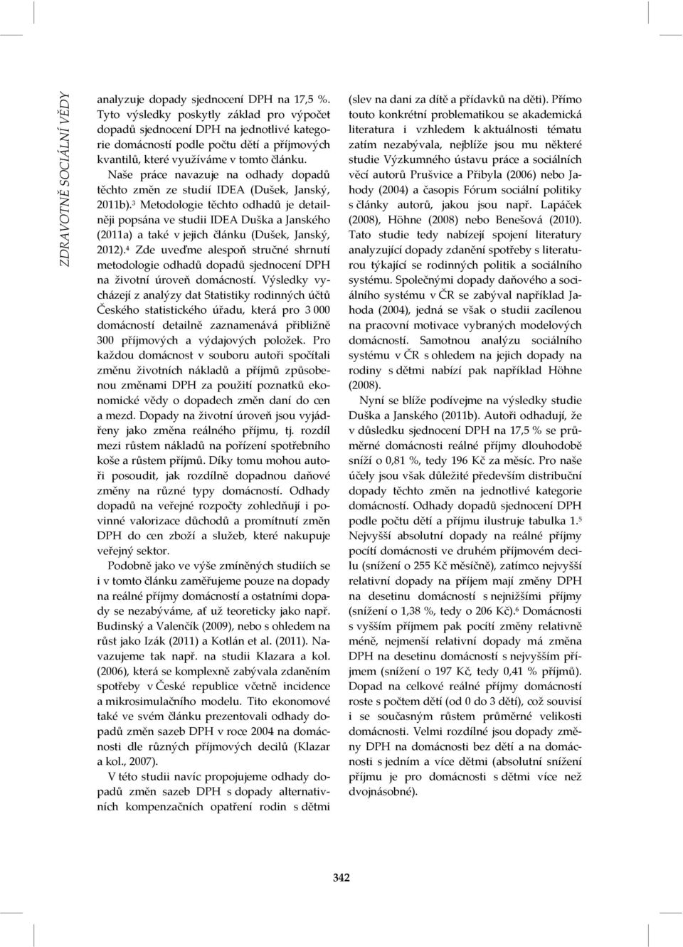 Naše práce navazuje na odhady dopadů těchto změn ze studií IDEA (Dušek, Janský, 2011b).