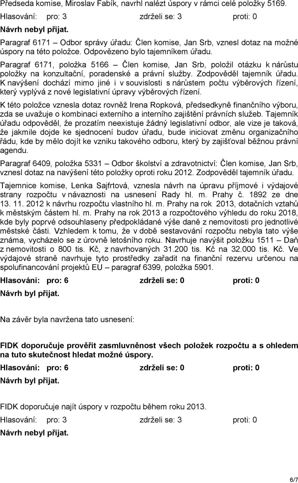 K navýšení dochází mimo jiné i v souvislosti s nárůstem počtu výběrových řízení, který vyplývá z nové legislativní úpravy výběrových řízení.