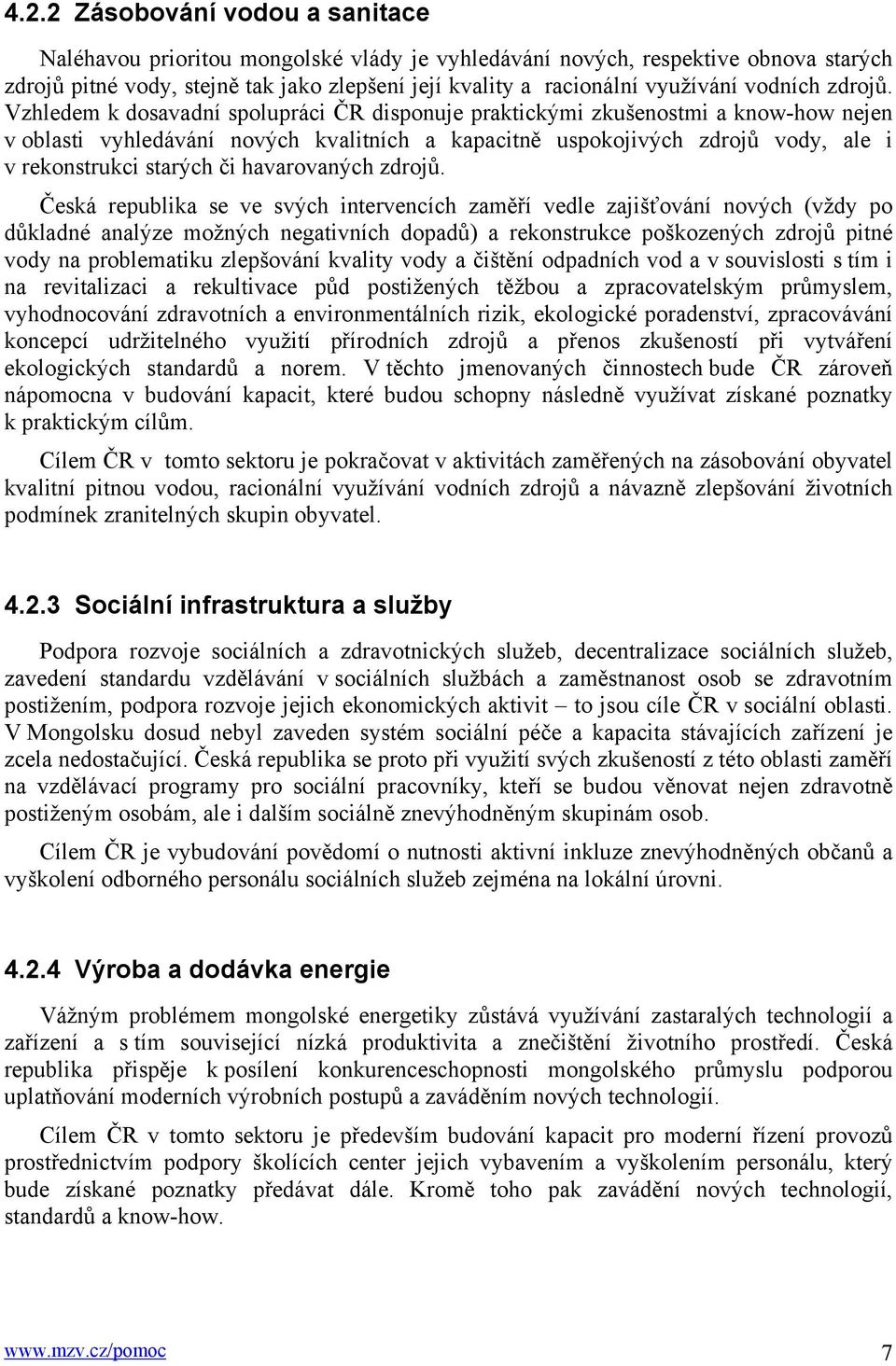Vzhledem k dosavadní spolupráci ČR disponuje praktickými zkušenostmi a know-how nejen v oblasti vyhledávání nových kvalitních a kapacitně uspokojivých zdrojů vody, ale i v rekonstrukci starých či