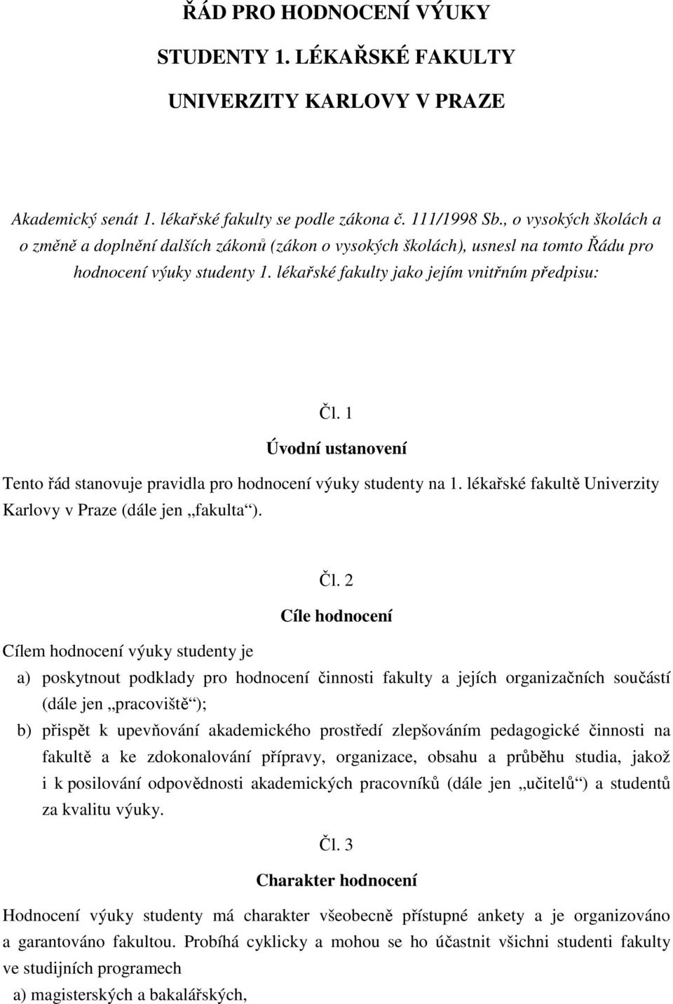 1 Úvodní ustanovení Tento řád stanovuje pravidla pro hodnocení výuky studenty na 1. lékařské fakultě Univerzity Karlovy v Praze (dále jen fakulta ). Čl.