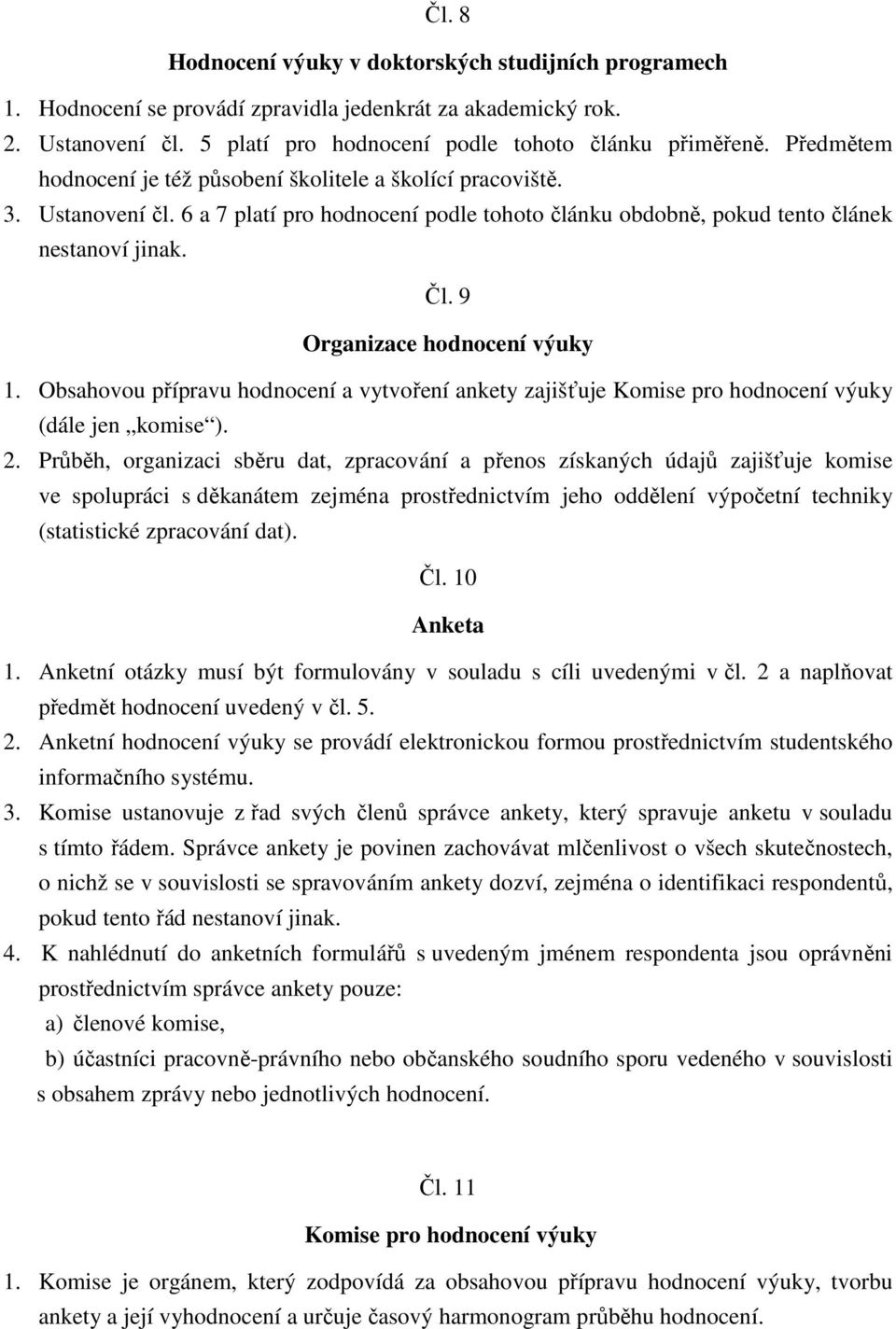 9 Organizace hodnocení výuky 1. Obsahovou přípravu hodnocení a vytvoření ankety zajišťuje Komise pro hodnocení výuky (dále jen komise ). 2.