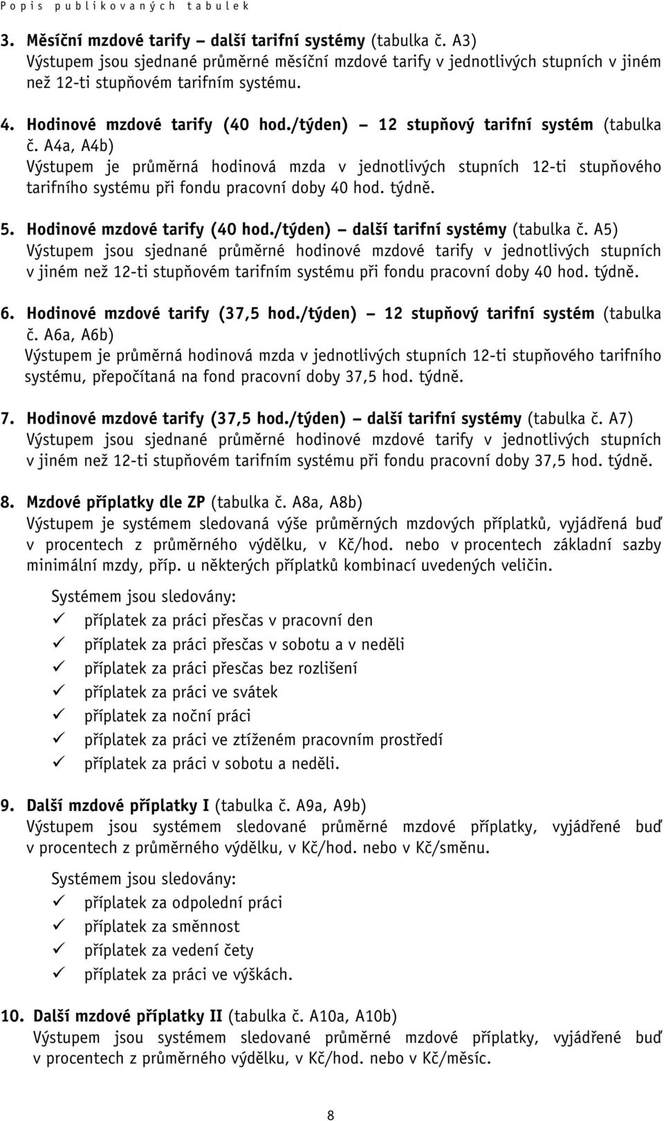 /týden) 12 stupňový tarifní systém (tabulka č. A4a, A4b) Výstupem je průměrná hodinová mzda v jednotlivých stupních 12-ti stupňového tarifního systému při fondu pracovní doby 40 hod. týdně. 5.