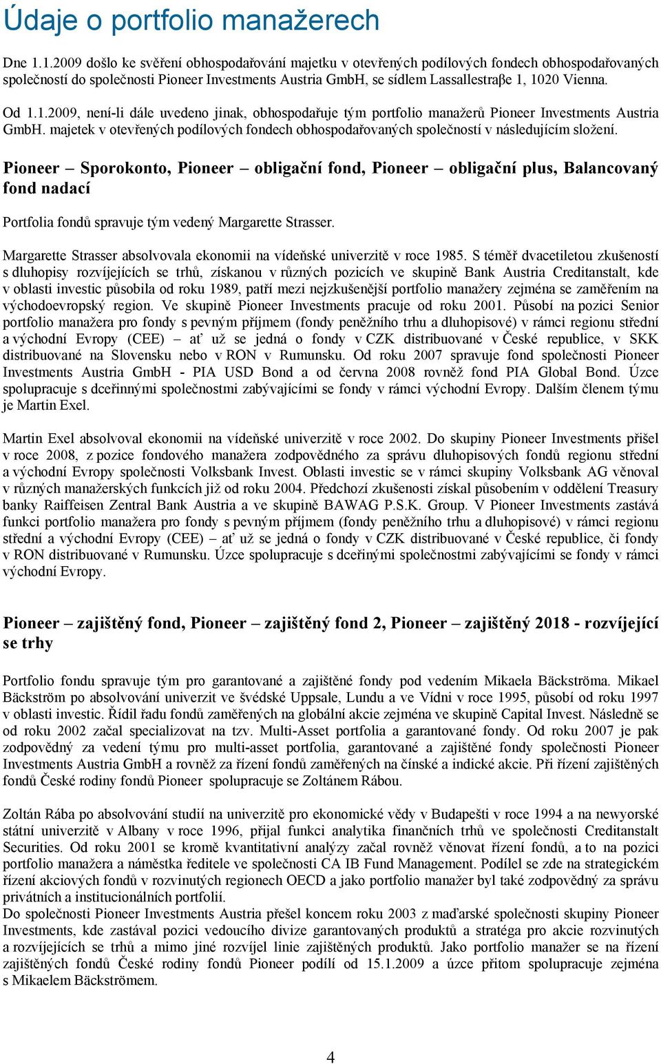 Od 1.1.2009, není-li dále uvedeno jinak, obhospodařuje tým portfolio manažerů Pioneer Investments Austria GmbH.