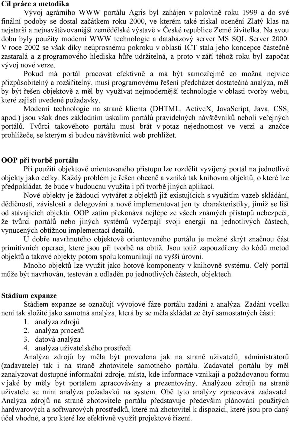 V roce 2002 se však díky neúprosnému pokroku v oblasti ICT stala jeho koncepce částečně zastaralá a z programového hlediska hůře udržitelná, a proto v září téhož roku byl započat vývoj nové verze.
