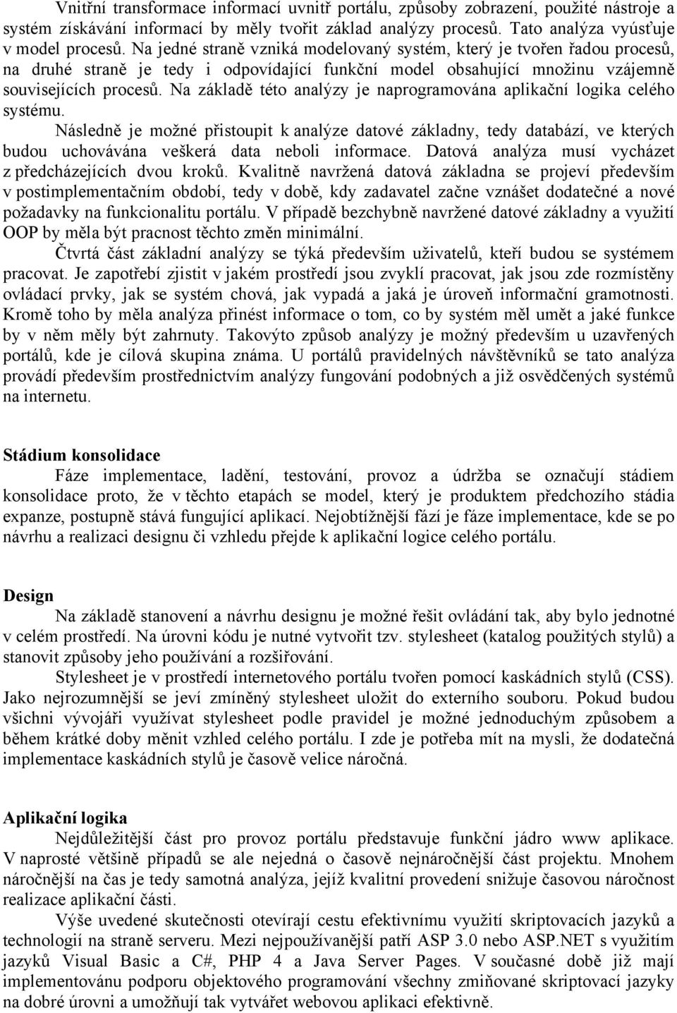 Na základě této analýzy je naprogramována aplikační logika celého systému.