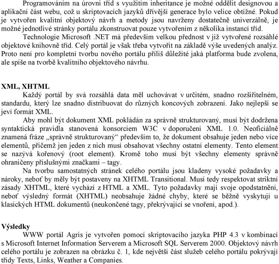 Technologie Microsoft.NET má především velkou přednost v již vytvořené rozsáhlé objektové knihovně tříd. Celý portál je však třeba vytvořit na základě výše uvedených analýz.