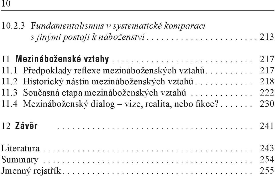 3 Současná etapa mezináboženských vztahů............. 222 11.4 Mezináboženský dialog vize, realita, nebo fikce?....... 230 12 Závěr........................................ 241 Literatura.