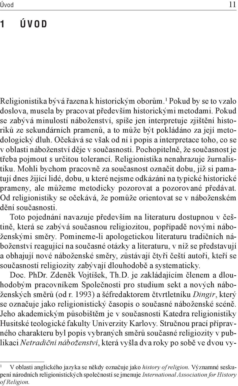 Očekává se však od ní i popis a interpretace toho, co se v oblasti náboženství děje v současnosti. Pochopitelně, že současnost je třeba pojmout s určitou tolerancí.