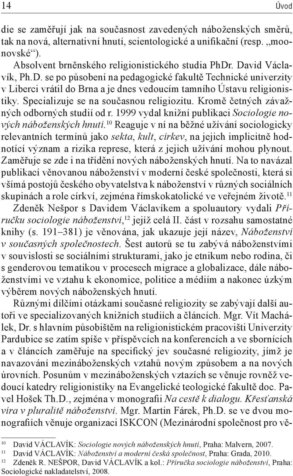 Specializuje se na současnou religiozitu. Kromě četných závažných odborných studií od r. 1999 vydal knižní publikaci Sociologie nových náboženských hnutí.