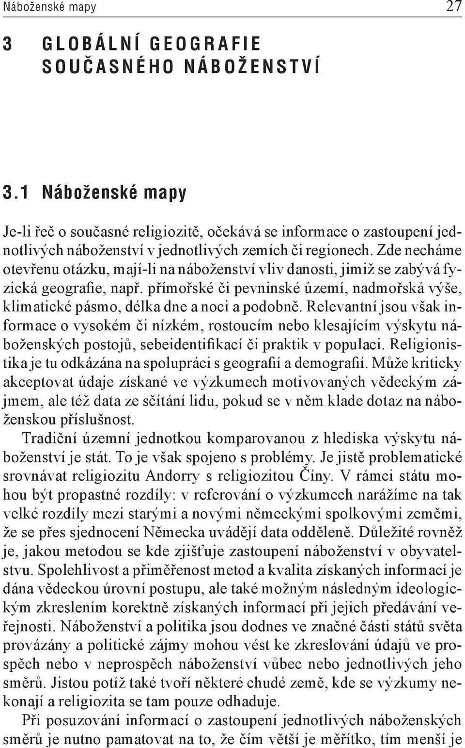 Zde necháme otevřenu otázku, mají-li na náboženství vliv danosti, jimiž se zabývá fyzická geografie, např. přímořské či pevninské území, nadmořská výše, klimatické pásmo, délka dne a noci a podobně.