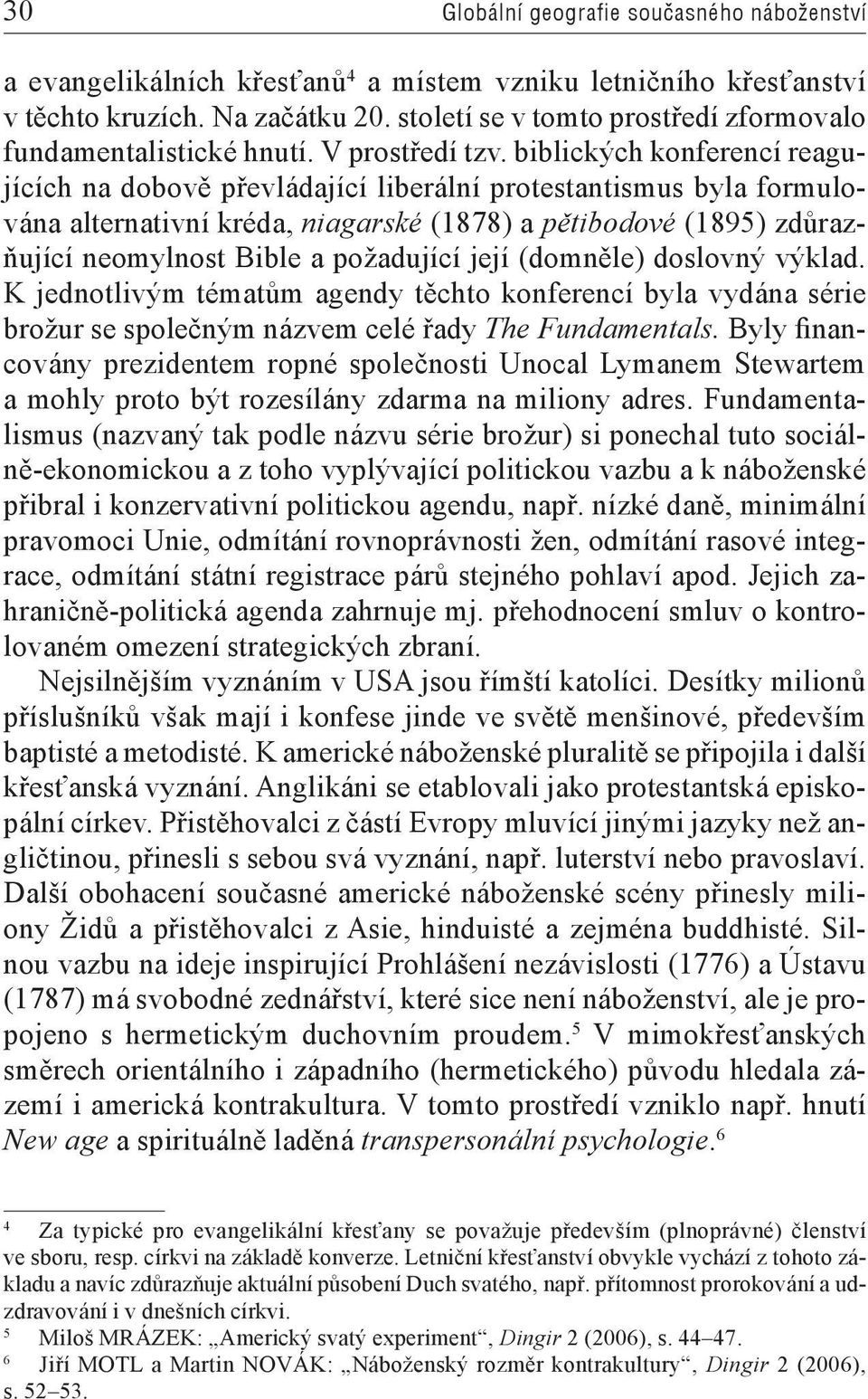 biblických konferencí reagujících na dobově převládající liberální protestantismus byla formulována alternativní kréda, niagarské (1878) a pětibodové (1895) zdůrazňující neomylnost Bible a požadující