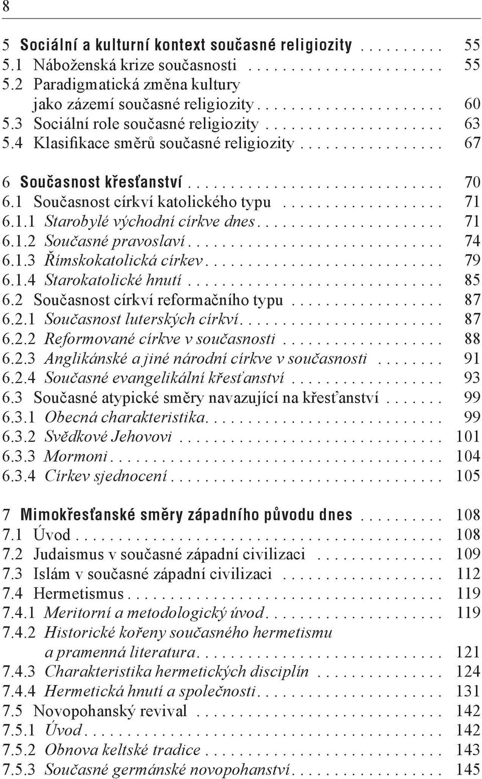 1 Současnost církví katolického typu................... 71 6.1.1 Starobylé východní církve dnes...................... 71 6.1.2 Současné pravoslaví.............................. 74 6.1.3 Římskokatolická církev.