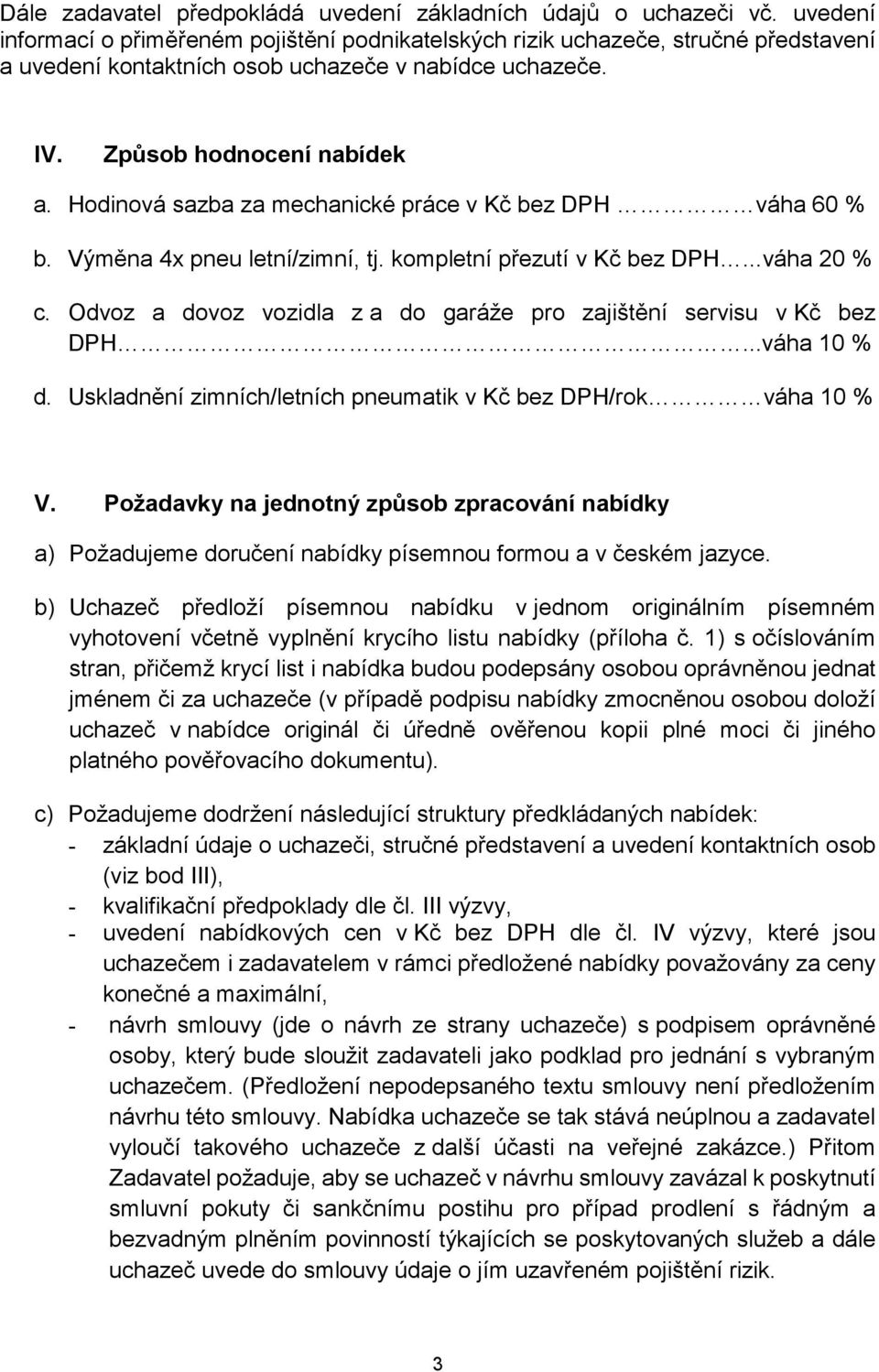 Hodinová sazba za mechanické práce v Kč bez DPH váha 60 % b. Výměna 4x pneu letní/zimní, tj. kompletní přezutí v Kč bez DPH...váha 20 % c.