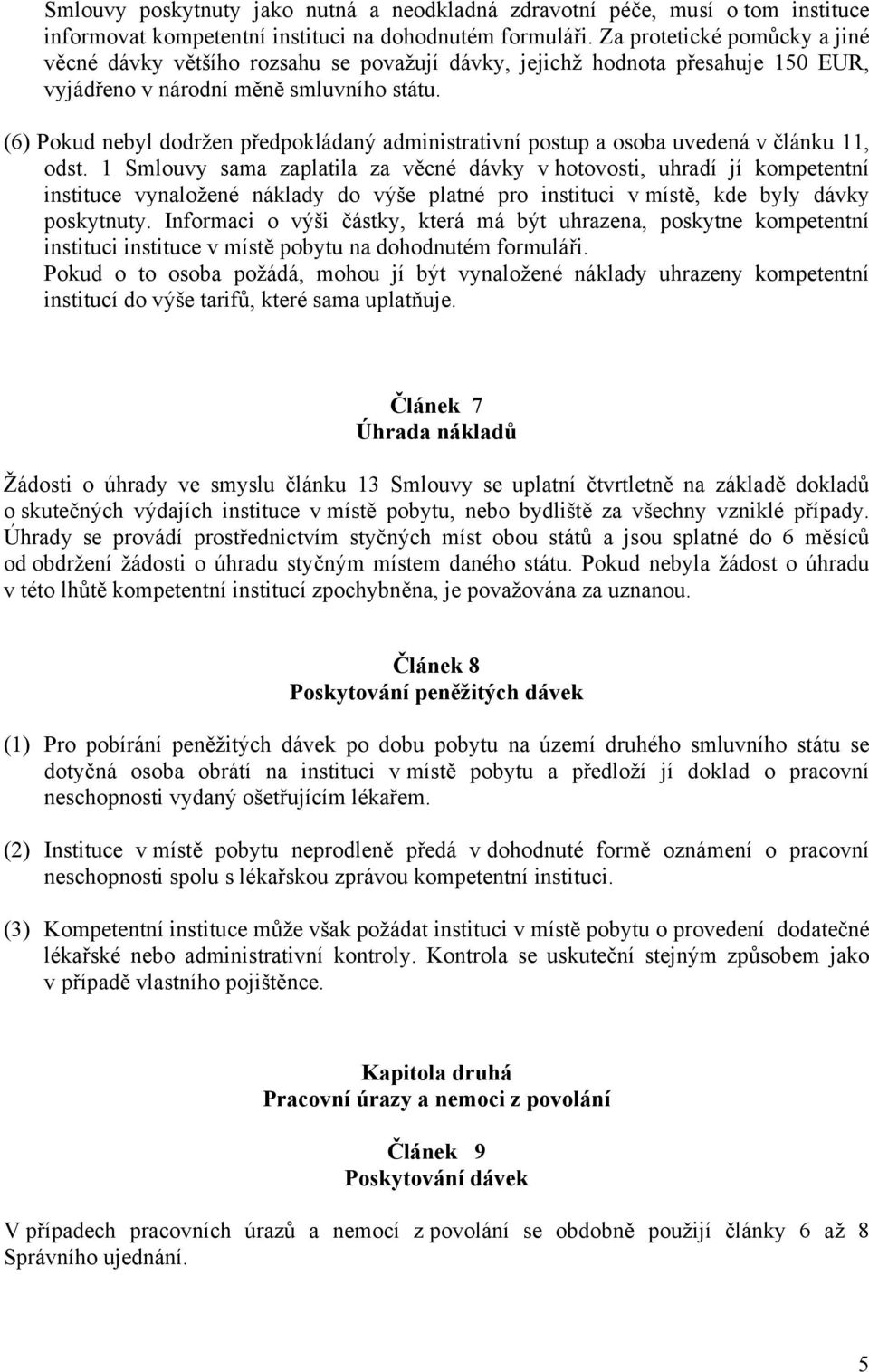 (6) Pokud nebyl dodržen předpokládaný administrativní postup a osoba uvedená v článku 11, odst.