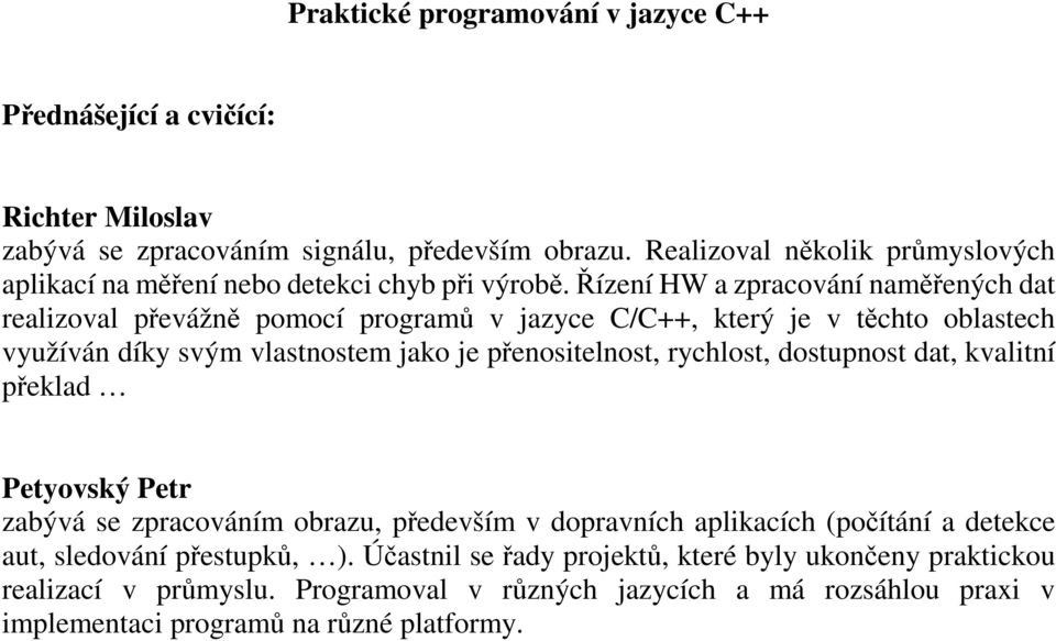 Řízení HW a zpracování naměřených dat realizoval převážně pomocí programů v jazyce C/C++, který je v těchto oblastech využíván díky svým vlastnostem jako je přenositelnost,