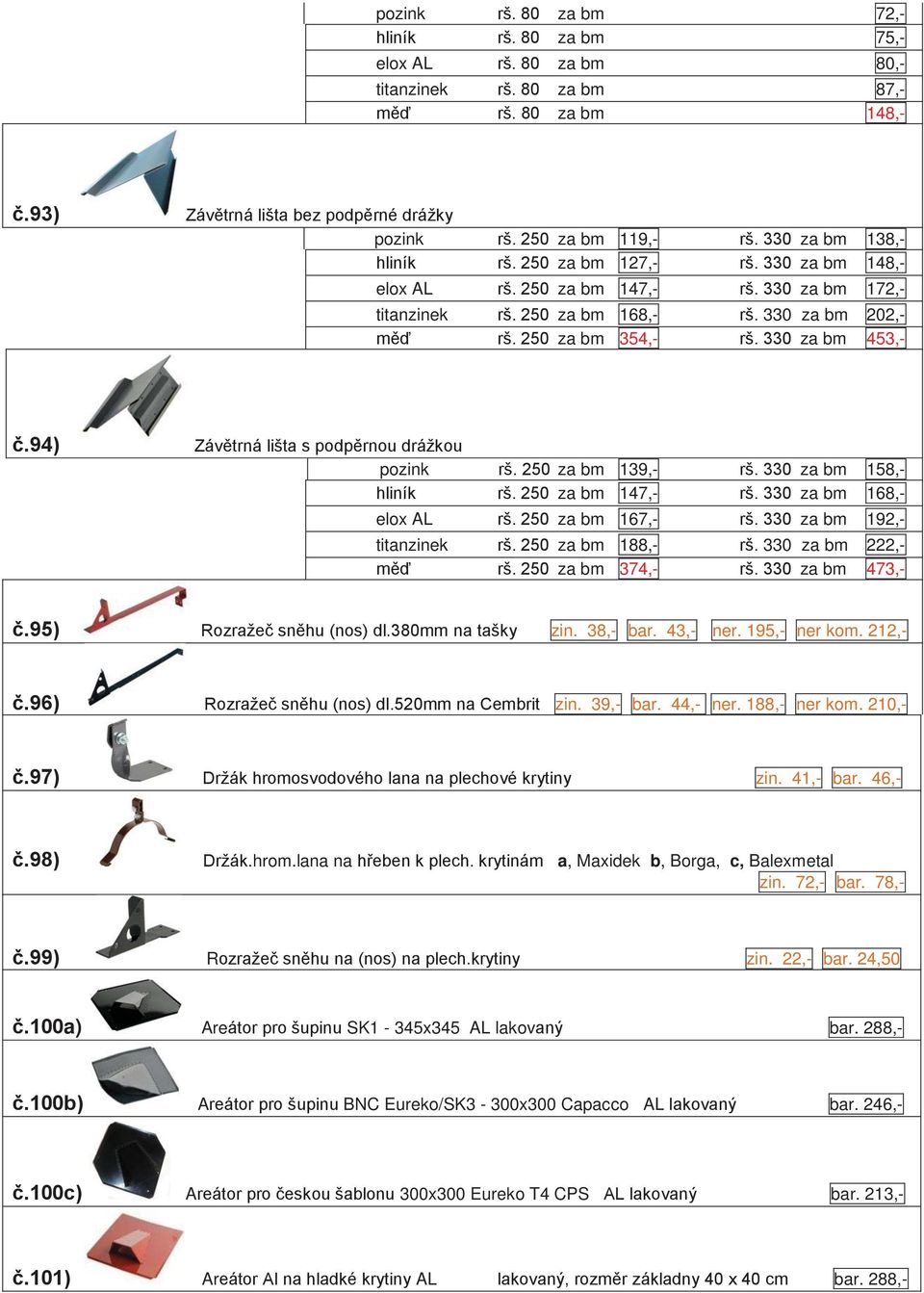 330 za bm 453,- č.94) Závětrná lišta s podpěrnou drážkou pozink rš. 250 za bm 139,- rš. 330 za bm 158,- hliník rš. 250 za bm 147,- rš. 330 za bm 168,- elox AL rš. 250 za bm 167,- rš.