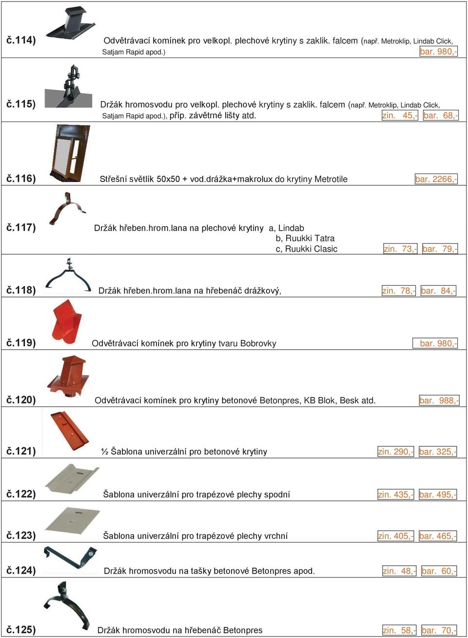 lana na plechové krytiny a, Lindab b, Ruukki Tatra c, Ruukki Clasic zin. 73,- bar. 79,- č.118) Držák hřeben.hrom.lana na hřebenáč drážkový, zin. 78,- bar. 84,- č.