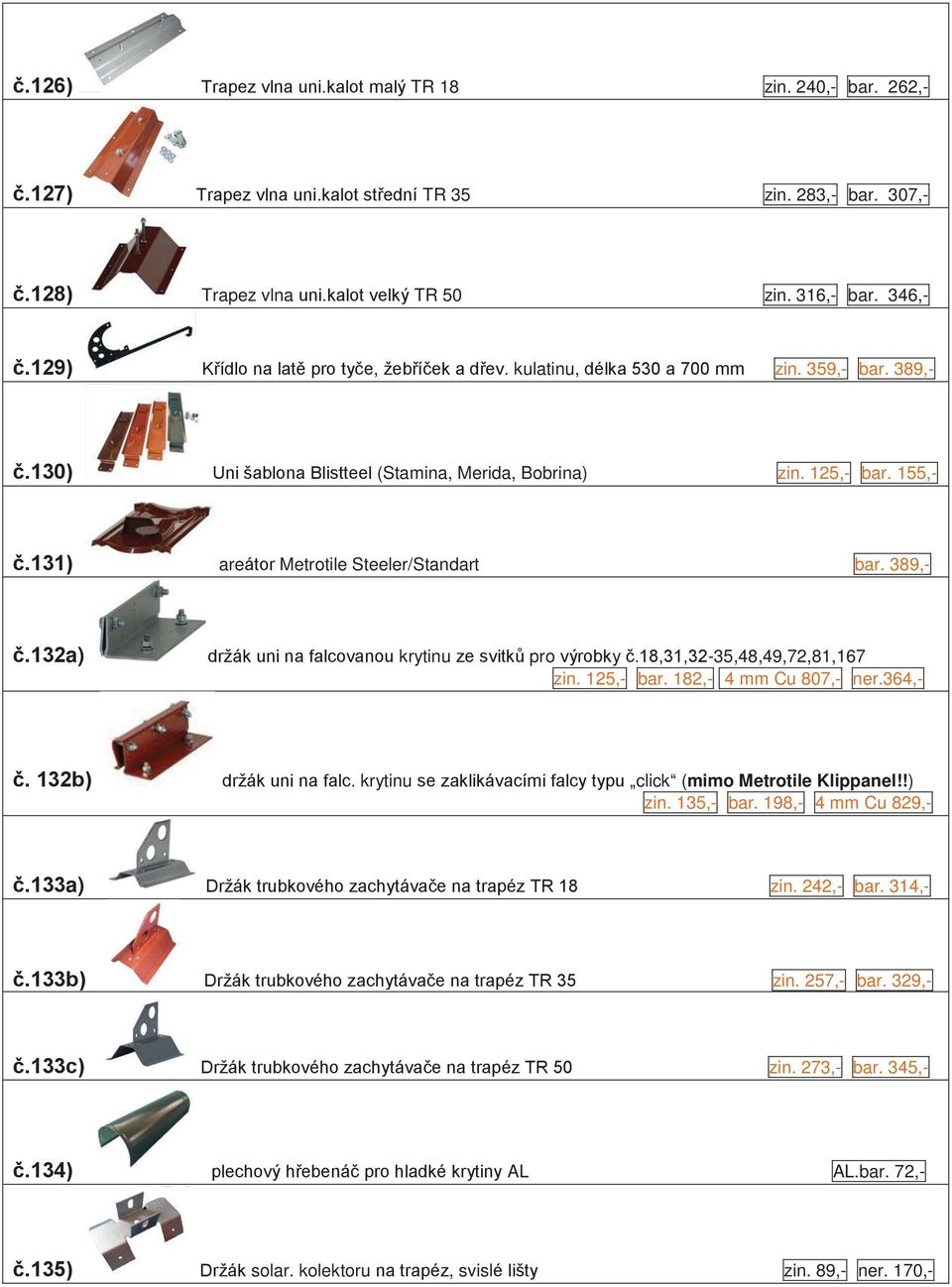 131) areátor Metrotile Steeler/Standart bar. 389,- č.132a) držák uni na falcovanou krytinu ze svitků pro výrobky č.18,31,32-35,48,49,72,81,167 zin. 125,- bar. 182,- 4 mm Cu 807,- ner.364,- č.