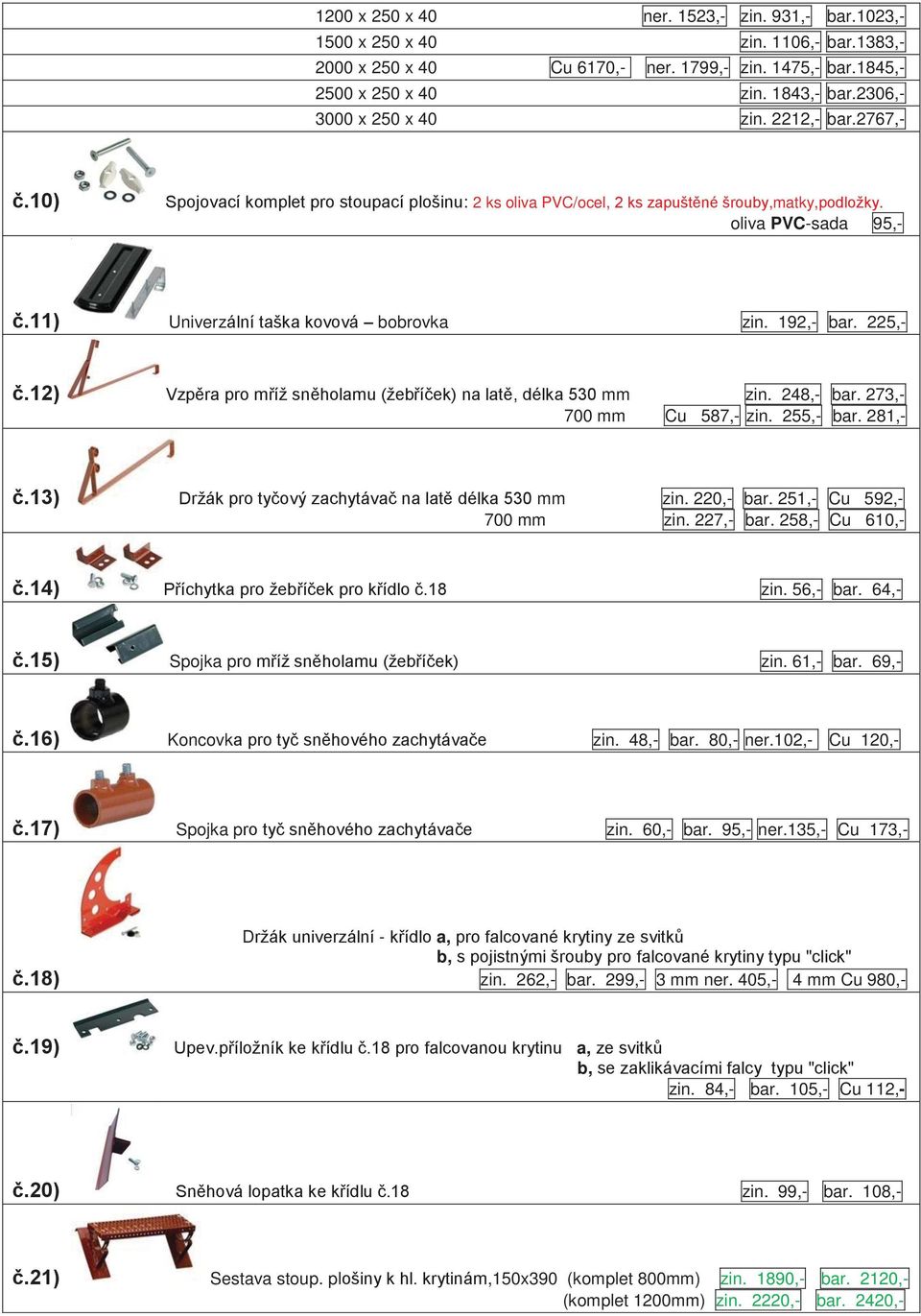 11) Univerzální taška kovová bobrovka zin. 192,- bar. 225,- č.12) Vzpěra pro mříž sněholamu (žebříček) na latě, délka 530 mm zin. 248,- bar. 273,- 700 mm Cu 587,- zin. 255,- bar. 281,- č.