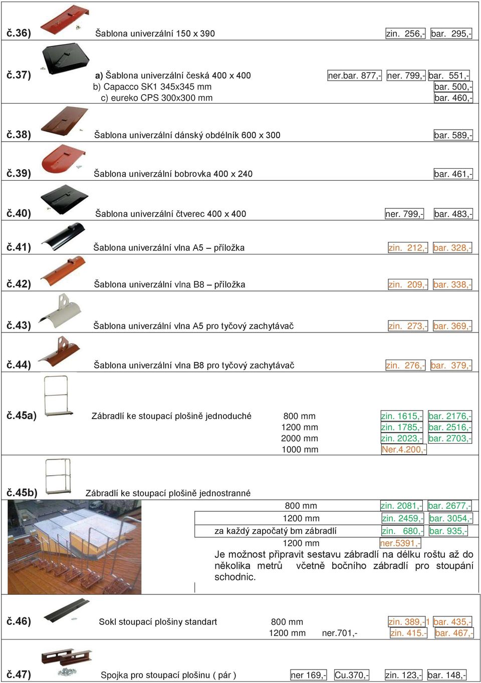 40) Šablona univerzální čtverec 400 x 400 ner. 799,- 1 bar. 483,- č.41) Šablona univerzální vlna A5 příložka zin. 212,- bar. 328,- č.42) Šablona univerzální vlna B8 příložka zin. 209,- bar. 338,- č.