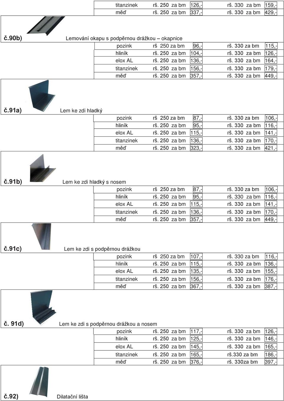 330 za bm 449,- č.91a) Lem ke zdi hladký pozink rš 250 za bm 87,- rš. 330 za bm 106,- hliník rš. 250 za bm 95,- rš. 330 za bm 116,- elox AL rš. 250 za bm 115,- rš. 330 za bm 141,- titanzinek rš.